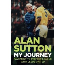 Alan Sutton. My Journey from Pavement to Premier League with Leeds United