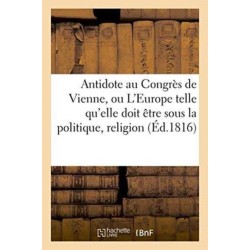 Antidote Au Congres de Vienne, Ou l'Europe Sous Le Rapport de la Politique, Religion Tome 1