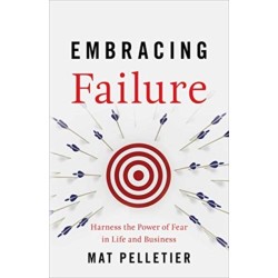 Embracing Failure: Harness the Power of Fear in Life and Business