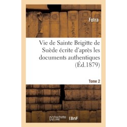 Vie de Sainte Brigitte de Suede Ecrite d'Apres Les Documents Authentiques T02