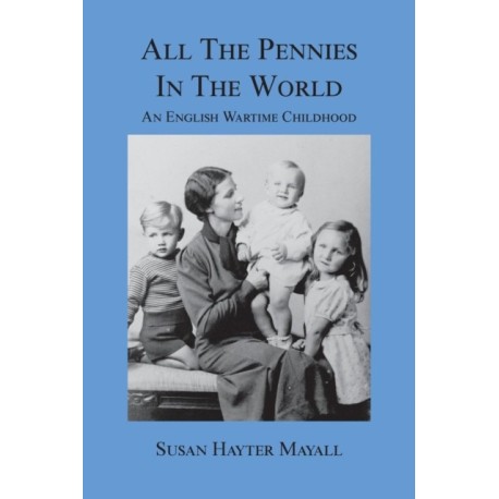 All the Pennies in the World: An English Wartime Childhood