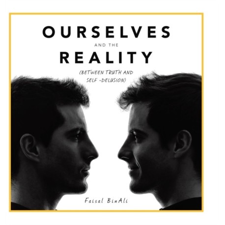 Ourselves and the Reality: (Between Truth and Self -Delusion)