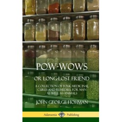 Pow-Wows, or Long-Lost Friend: A Collection of Folk Medicinal Cures and Remedies, for Man as Well as Animals (Hardcover)