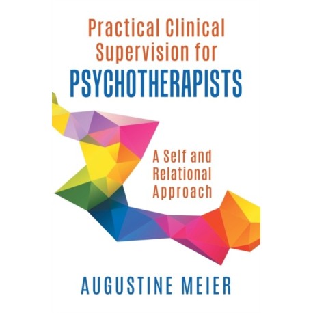 Practical Clinical Supervision for Psychotherapists: A Self and Relational Approach