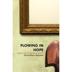 Plowing in Hope: Toward a Biblical Theology of Culture