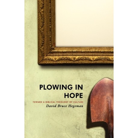 Plowing in Hope: Toward a Biblical Theology of Culture