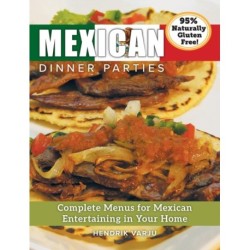 Mexican Dinner Parties: Complete Menus for Mexican Entertaining in Your Home
