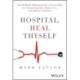 Hospital, Heal Thyself: One Brilliant Mathematician's Proven Plan for Saving Hospitals, Many Lives, and Billions of Dollars