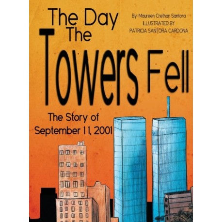 The Day the Towers Fell: The Story of September 11, 2001