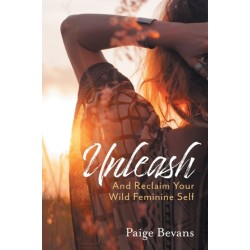 Unleash: And Reclaim Your Wild Feminine Self