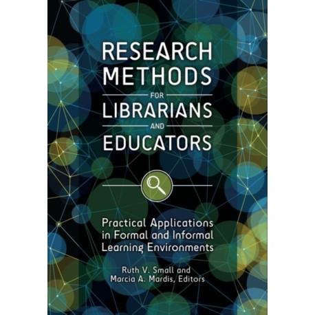 Research Methods for Librarians and Educators: Practical Applications in Formal and Informal Learning Environments