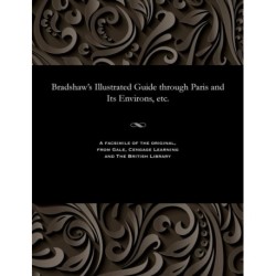 Bradshaw's Illustrated Guide Through Paris and Its Environs, Etc.