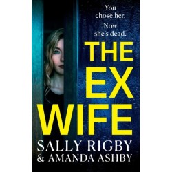 The Ex-Wife: A completely addictive, page-turning psychological thriller from Sally Rigby and Amanda Ashby