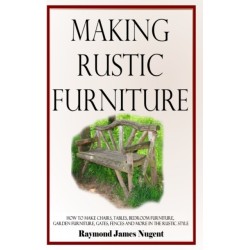 Making Rustic Furniture: How to make chairs, tables, bedroom furniture, garden furniture, gates, fences and more in the rustic style (Hardcover)