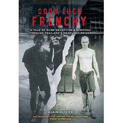 Good Luck Frenchy: A Tale of RCMP Deception & Survival Through Thailand's Deadliest Prison