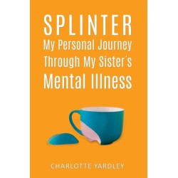 Splinter: My Personal Journey through My Sister’s Mental Illness