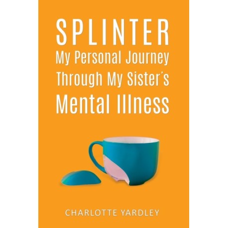 Splinter: My Personal Journey through My Sister’s Mental Illness