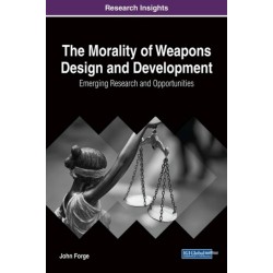 The Morality of Weapons Design and Development: Emerging Research and Opportunities