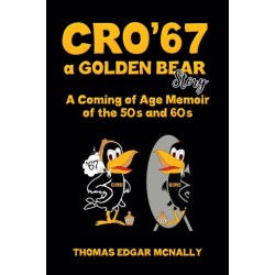 CRO’67 a Golden Bear Story: A Coming of Age Memoir of the 50s and 60s