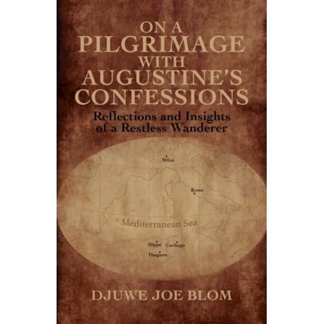 On a Pilgrimage with Augustine’s Confessions: Reflections and Insights of a Restless Wanderer
