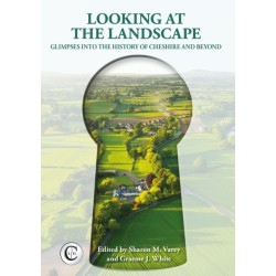 Looking at the Landscape: Glimpses into the History of Cheshire and Beyond