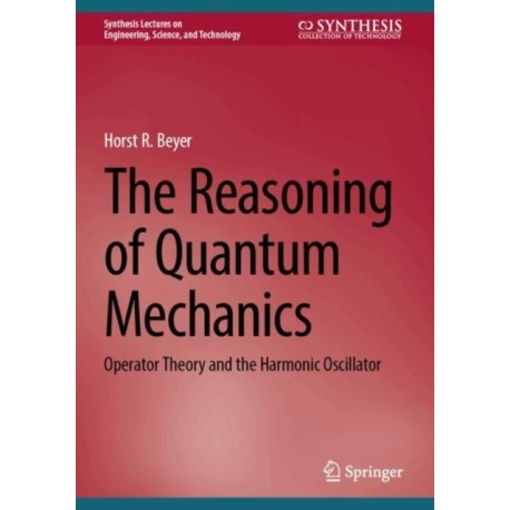 The Reasoning of Quantum Mechanics: Operator Theory and the Harmonic Oscillator