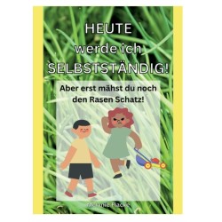 Heute werde ich selbststandig!: Aber erst mahst du noch den Rasen Schatz!