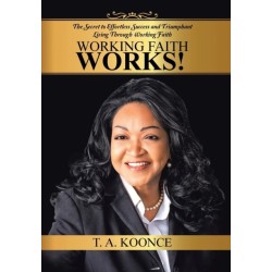 Working Faith Works!: The Secret to Effortless Success and Triumphant Living Through Working Faith
