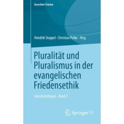 Pluralitat und Pluralismus in der evangelischen Friedensethik: Grundsatzfragen • Band 5