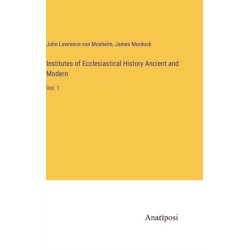 Institutes of Ecclesiastical History Ancient and Modern: Vol. 1