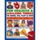 Fun Projects and Amazing Things to Make, Do, Play and Give