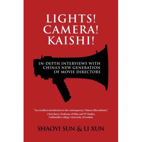 Lights! Camera! Kaishi!: In-depth Interviews with China's New Generation of Movie Directors
