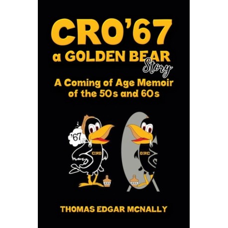CRO’67 a Golden Bear Story: A Coming of Age Memoir of the 50s and 60s