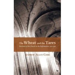 The Wheat and the Tares: Doctrines of the Church in the Reformation, 1500-1590