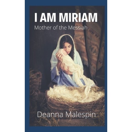 I Am Miriam: Mother of the Messiah