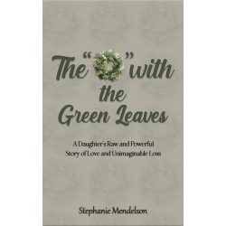 The "O" with the Green Leaves: A Daughter's Raw and Powerful Story of Love and Unimaginable Loss