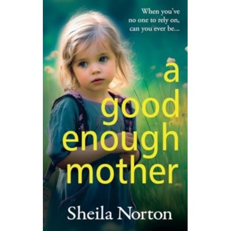 A Good Enough Mother: A completely heart-wrenching, emotional read from Sheila Norton