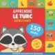 Apprendre le turc - 150 mots avec prononciation - Debutant: Imagier pour enfants bilingues