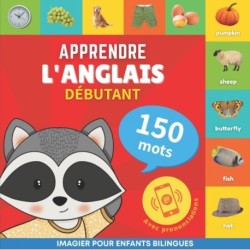 Apprendre l'anglais - 150 mots avec prononciation - Debutant: Imagier pour enfants bilingues