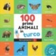 I primi 100 animali in turco: Libro illustrato bilingue per bambini: italiano / turco con pronuncia