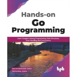 Hands-on Go Programming: Learn Google's Golang Programming, Data Structures, Error Handling and Concurrency