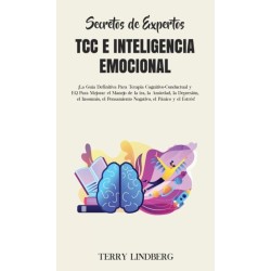 Secretos de Expertos - TCC e Inteligencia Emocional: ¡La Guia Definitiva Para Terapia Cognitivo-Conductual y EQ Para Mejorar el Manejo de la ira, la Ansiedad, la Depresion, el Insomnio, el Pensamiento Negativo, el Panico y el Estres!