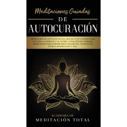 Meditaciones Guiadas de Autocuracion: Meditacion de Atencion Plena, que Incluye Guiones para Aliviar la Ansiedad y el Estres, Curacion de Chakras, Meditacion para Dormir Profundamente, Ataques de Panico, Respiracion y Mas.