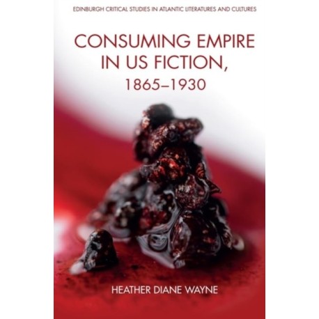 Consuming Empire in U.S. Fiction, 1865–1930
