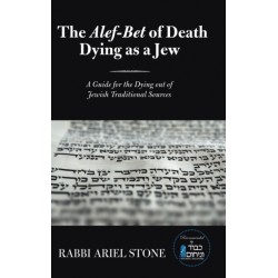 The Alef-Bet of Death Dying as a Jew: A Guide for the Dying out of Jewish Traditional Sources