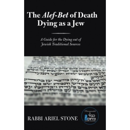 The Alef-Bet of Death Dying as a Jew: A Guide for the Dying out of Jewish Traditional Sources