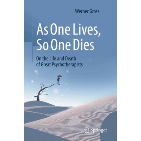 As One Lives, So One Dies: On the Life and Death of Great Psychotherapists
