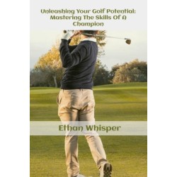 Unleashing Your Golf Potential: Mastering The Skills Of Champion