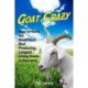 Goat Crazy: How to Have the Healthiest, Best Producing, Longest Living Goats in the Land