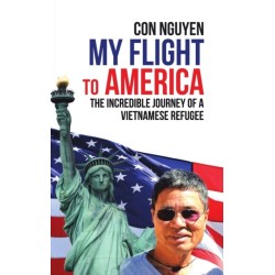My Flight to America: The Incredible Journey of a Vietnamese Refugee